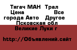  Тягач МАН -Трал  › Цена ­ 5.500.000 - Все города Авто » Другое   . Псковская обл.,Великие Луки г.